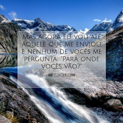 Picture 07 - João 16:5 BSL - Mas agora eu vou até aquele que me enviou, e - Bible Verse Picture
