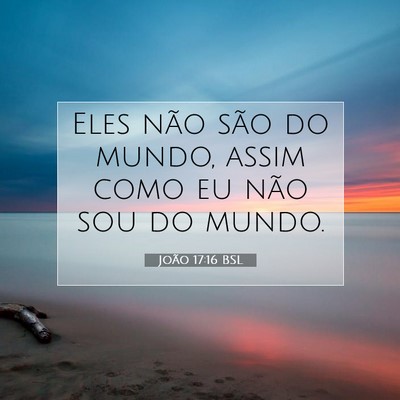 Picture 07 - João 17:16 BSL - Eles não são do mundo, assim como eu não sou - Bible Verse Picture