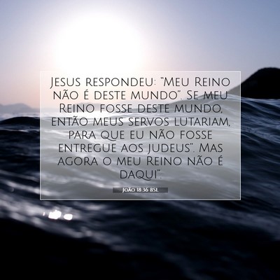 Picture 07 - João 18:36 BSL - Jesus respondeu: “Meu Reino não é deste - Bible Verse Picture
