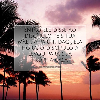 Picture 07 - João 19:27 BSL - Então ele disse ao discípulo: “Eis tua - Bible Verse Picture