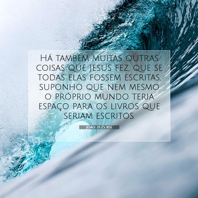 Picture 07 - João 21:25 BSL - Há também muitas outras coisas que Jesus fez, - Bible Verse Picture