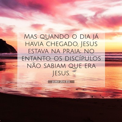 Picture 07 - João 21:4 BSL - Mas quando o dia já havia chegado, Jesus estava - Bible Verse Picture