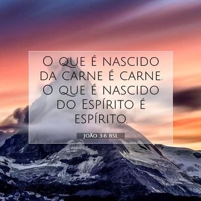 Picture 07 - João 3:6 BSL - O que é nascido da carne é carne. O que é - Bible Verse Picture