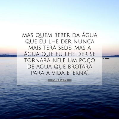 Picture 07 - João 4:14 BSL - mas quem beber da água que eu lhe der nunca mais - Bible Verse Picture