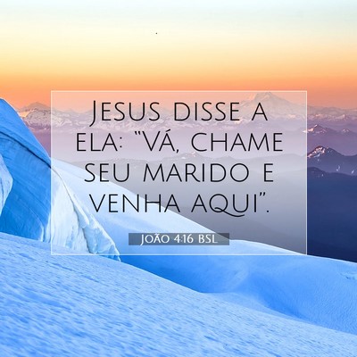 Picture 07 - João 4:16 BSL - Jesus disse a ela: “Vá, chame seu marido e - Bible Verse Picture