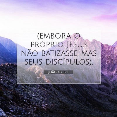 Picture 07 - João 4:2 BSL - (embora o próprio Jesus não batizasse, mas seus - Bible Verse Picture