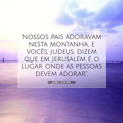 Picture 07 - João 4:20 BSL - Nossos pais adoravam nesta montanha, e vocês, - Bible Verse Picture