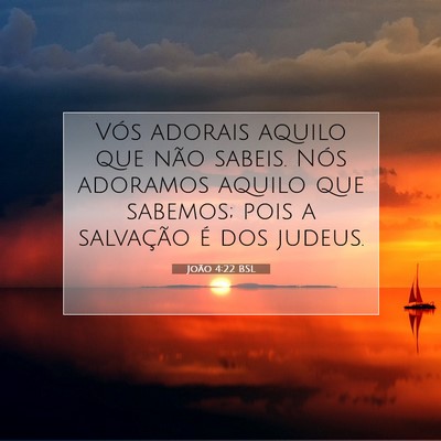 Picture 07 - João 4:22 BSL - Vós adorais aquilo que não sabeis. Nós - Bible Verse Picture