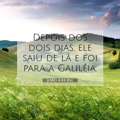 Picture 07 - João 4:43 BSL - Depois dos dois dias, ele saiu de lá e foi para - Bible Verse Picture