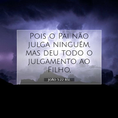 Picture 07 - João 5:22 BSL - Pois o Pai não julga ninguém, mas deu todo o - Bible Verse Picture