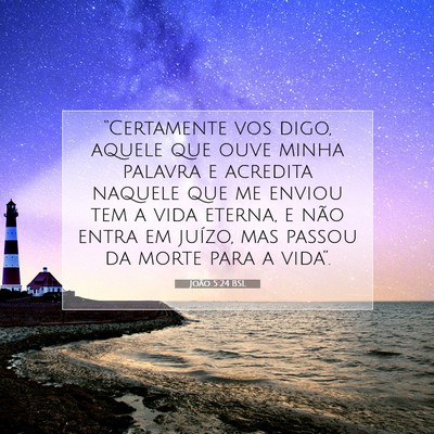 Picture 07 - João 5:24 BSL - “Certamente vos digo, aquele que ouve minha - Bible Verse Picture