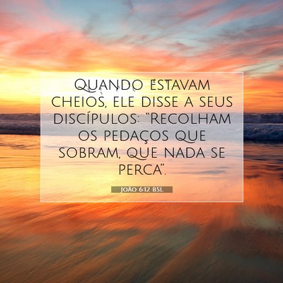 Picture 07 - João 6:12 BSL - Quando estavam cheios, ele disse a seus - Bible Verse Picture