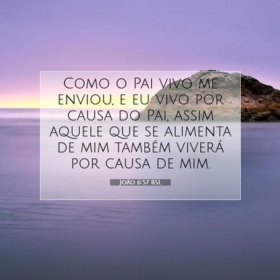 Picture 07 - João 6:57 BSL - Como o Pai vivo me enviou, e eu vivo por causa do - Bible Verse Picture