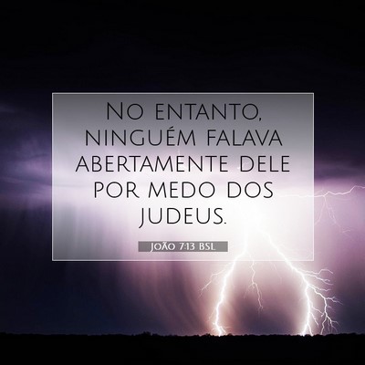 Picture 07 - João 7:13 BSL - No entanto, ninguém falava abertamente dele por - Bible Verse Picture