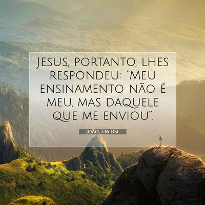 Picture 07 - João 7:16 BSL - Jesus, portanto, lhes respondeu: “Meu - Bible Verse Picture