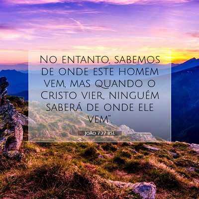 Picture 07 - João 7:27 BSL - No entanto, sabemos de onde este homem vem, mas - Bible Verse Picture