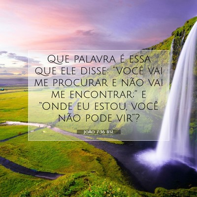 Picture 07 - João 7:36 BSL - Que palavra é essa que ele disse: “Você vai - Bible Verse Picture