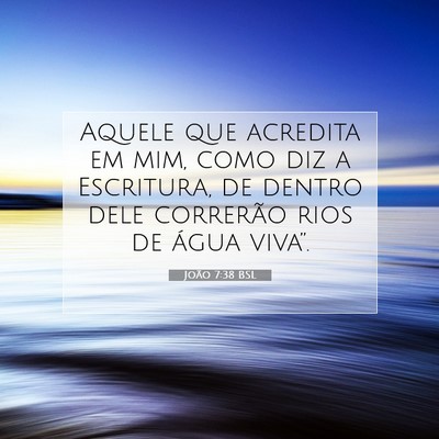 Picture 07 - João 7:38 BSL - Aquele que acredita em mim, como diz a Escritura, - Bible Verse Picture
