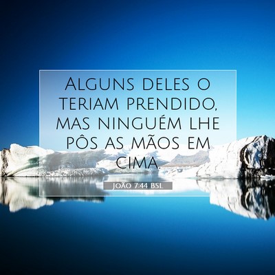 Picture 07 - João 7:44 BSL - Alguns deles o teriam prendido, mas ninguém lhe - Bible Verse Picture