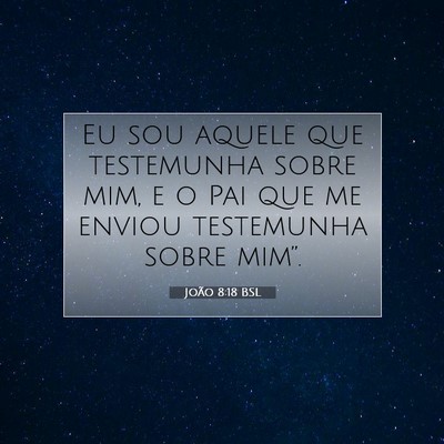Picture 07 - João 8:18 BSL - Eu sou aquele que testemunha sobre mim, e o Pai - Bible Verse Picture