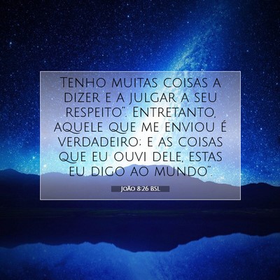 Picture 07 - João 8:26 BSL - Tenho muitas coisas a dizer e a julgar a seu - Bible Verse Picture