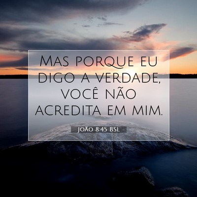 Picture 07 - João 8:45 BSL - Mas porque eu digo a verdade, você não acredita - Bible Verse Picture
