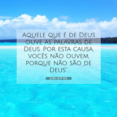 Picture 07 - João 8:47 BSL - Aquele que é de Deus ouve as palavras de Deus. - Bible Verse Picture