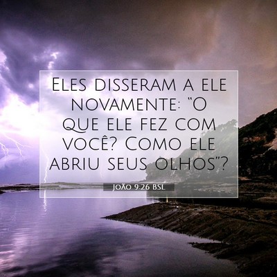 Picture 07 - João 9:26 BSL - Eles disseram a ele novamente: “O que ele fez - Bible Verse Picture
