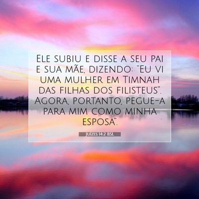 Picture 07 - Juízes 14:2 BSL - Ele subiu e disse a seu pai e sua mãe, dizendo: - Bible Verse Picture