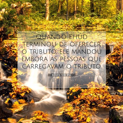 Picture 07 - Juízes 3:18 BSL - Quando Ehud terminou de oferecer o tributo, ele - Bible Verse Picture