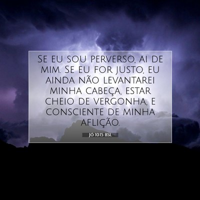 Picture 07 - Jó 10:15 BSL - Se eu sou perverso, ai de mim. Se eu for justo, - Bible Verse Picture