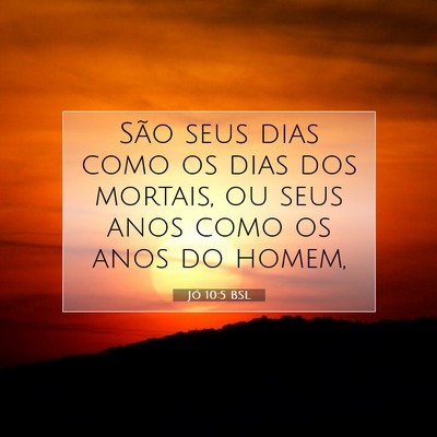 Picture 07 - Jó 10:5 BSL - São seus dias como os dias dos mortais, ou seus - Bible Verse Picture