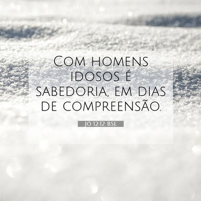 Picture 07 - Jó 12:12 BSL - Com homens idosos é sabedoria, em dias de - Bible Verse Picture