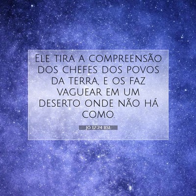 Picture 07 - Jó 12:24 BSL - Ele tira a compreensão dos chefes dos povos da - Bible Verse Picture