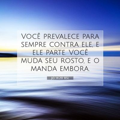 Picture 07 - Jó 14:20 BSL - Você prevalece para sempre contra ele, e ele - Bible Verse Picture