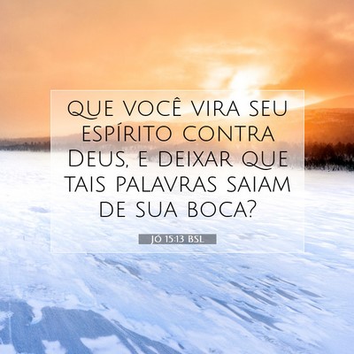 Picture 07 - Jó 15:13 BSL - que você vira seu espírito contra Deus, e - Bible Verse Picture
