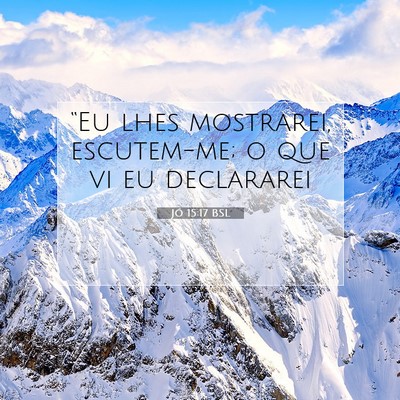 Picture 07 - Jó 15:17 BSL - “Eu lhes mostrarei, escutem-me; o que vi eu - Bible Verse Picture