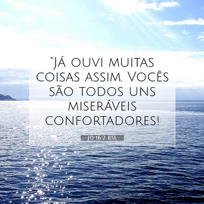 Picture 07 - Jó 16:2 BSL - “Já ouvi muitas coisas assim. Vocês são - Bible Verse Picture