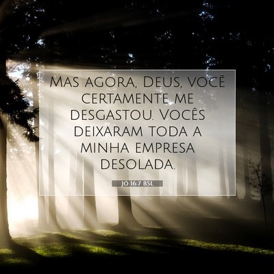 Picture 07 - Jó 16:7 BSL - Mas agora, Deus, você certamente me desgastou. - Bible Verse Picture