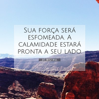 Picture 07 - Jó 18:12 BSL - Sua força será esfomeada. A calamidade estará - Bible Verse Picture