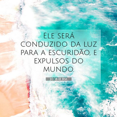 Picture 07 - Jó 18:18 BSL - Ele será conduzido da luz para a escuridão, e - Bible Verse Picture