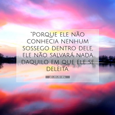 Picture 07 - Jó 20:20 BSL - “Porque ele não conhecia nenhum sossego dentro - Bible Verse Picture