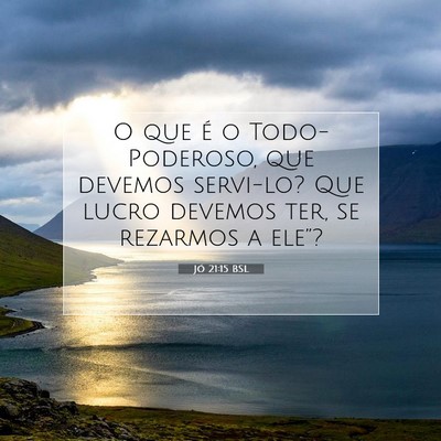 Picture 07 - Jó 21:15 BSL - O que é o Todo-Poderoso, que devemos servi-lo? - Bible Verse Picture