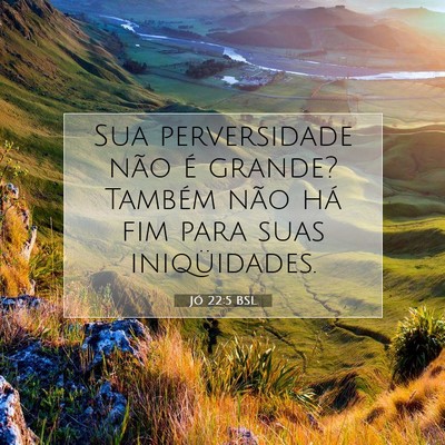 Picture 07 - Jó 22:5 BSL - Sua perversidade não é grande? Também não há - Bible Verse Picture