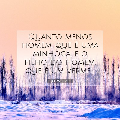 Picture 07 - Jó 25:6 BSL - Quanto menos homem, que é uma minhoca, e o filho - Bible Verse Picture