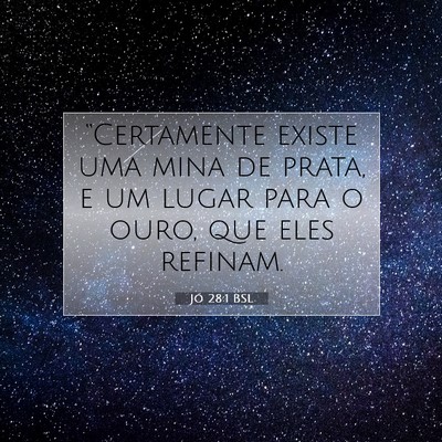 Picture 07 - Jó 28:1 BSL - “Certamente existe uma mina de prata, e um - Bible Verse Picture