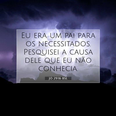 Picture 07 - Jó 29:16 BSL - Eu era um pai para os necessitados. Pesquisei a - Bible Verse Picture