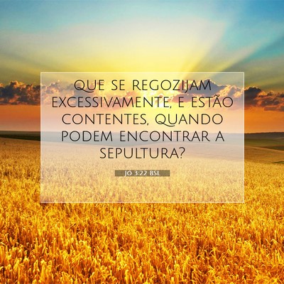Picture 07 - Jó 3:22 BSL - que se regozijam excessivamente, e estão - Bible Verse Picture