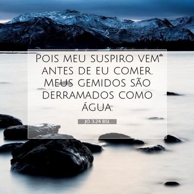 Picture 07 - Jó 3:24 BSL - Pois meu suspiro vem antes de eu comer. Meus - Bible Verse Picture