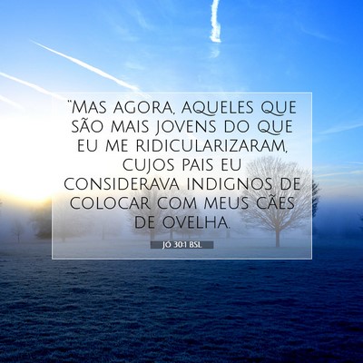 Picture 07 - Jó 30:1 BSL - “Mas agora, aqueles que são mais jovens do que - Bible Verse Picture